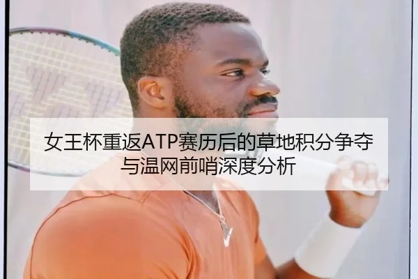 女王杯重返ATP赛历后的草地积分争夺与温网前哨深度分析